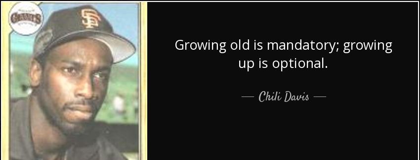 quote growing old is mandatory growing up is optional chili davis Quotes
