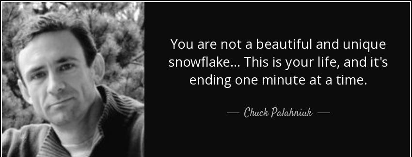 quote you are not a beautiful and unique snowflake this is your life and it s ending one minute chuck palahniuk Quotes