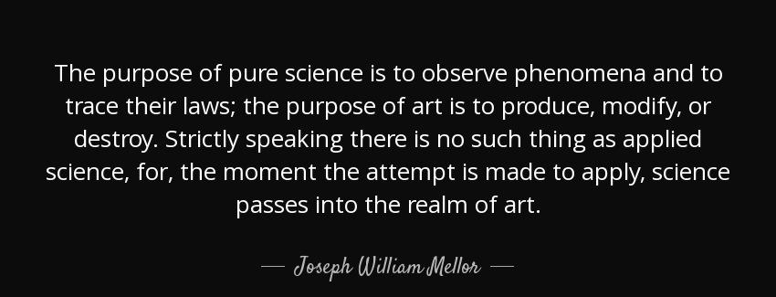 quote the purpose of pure science is to observe phenomena and to trace their laws the purpose joseph william mellor Quotes