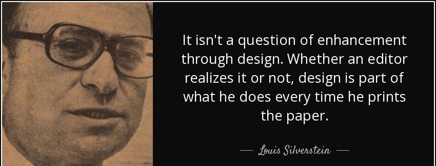 quote it isn t a question of enhancement through design whether an editor realizes it or not louis silverstein Quotes