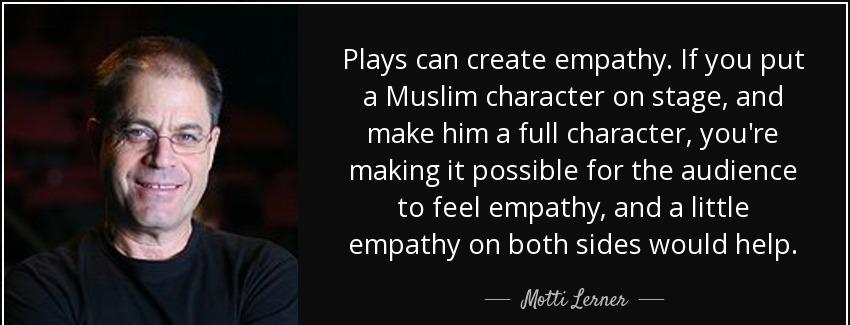 quote plays can create empathy if you put a muslim character on stage and make him a full motti lerner Quotes