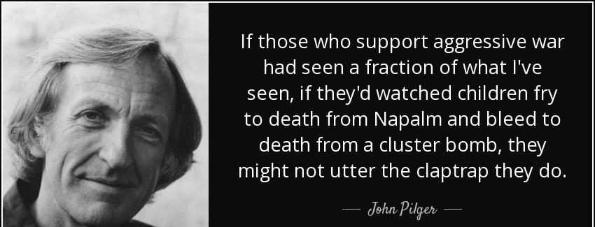 quote if those who support aggressive war had seen a fraction of what i ve seen if they d john pilger Quotes