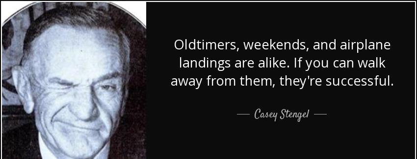 quote oldtimers weekends and airplane landings are alike if you can walk away from them they casey stengel Quotes