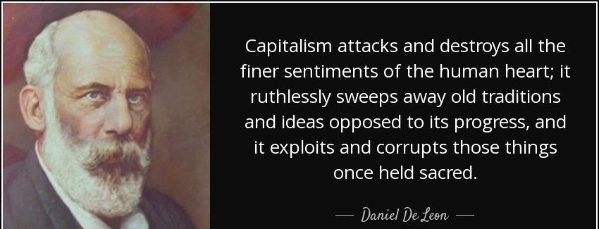 quote capitalism attacks and destroys all the finer sentiments of the human heart it ruthlessly daniel de leon Quotes