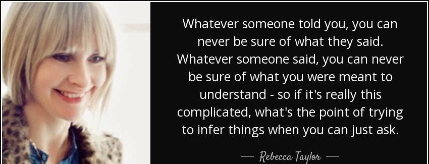 quote whatever someone told you you can never be sure of what they said whatever someone said rebecca taylor Quotes