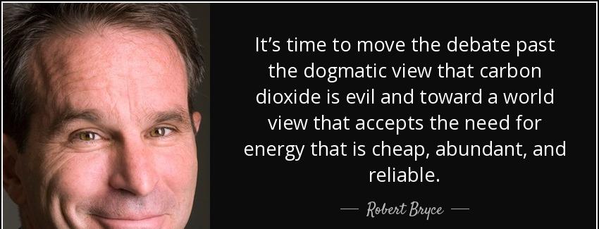 quote it s time to move the debate past the dogmatic view that carbon dioxide is evil and robert bryce Quotes