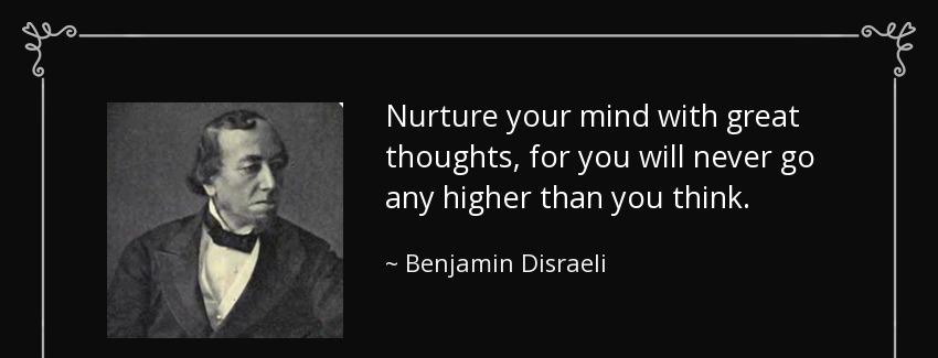 quote nurture your mind with great thoughts for you will never go any higher than you think benjamin disraeli Quotes