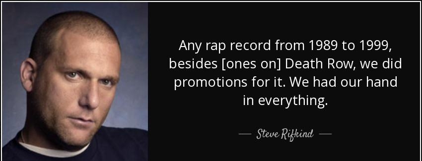 quote any rap record from 1989 to 1999 besides ones on death row we did promotions for it steve rifkind Quotes