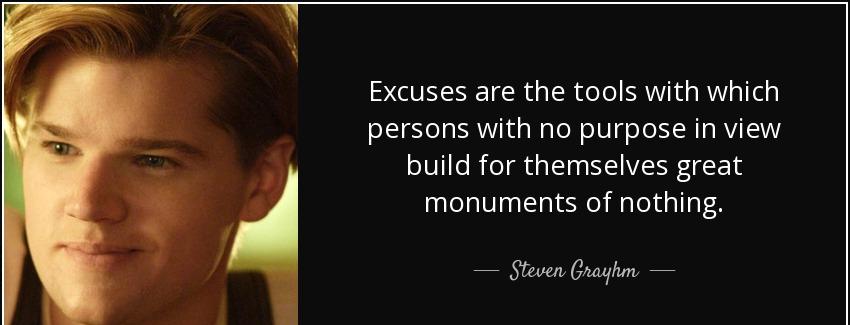 quote excuses are the tools with which persons with no purpose in view build for themselves steven grayhm Quotes