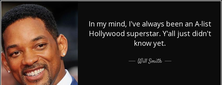 quote in my mind i ve always been an a list hollywood superstar y all just didn t know yet will smith Quotes