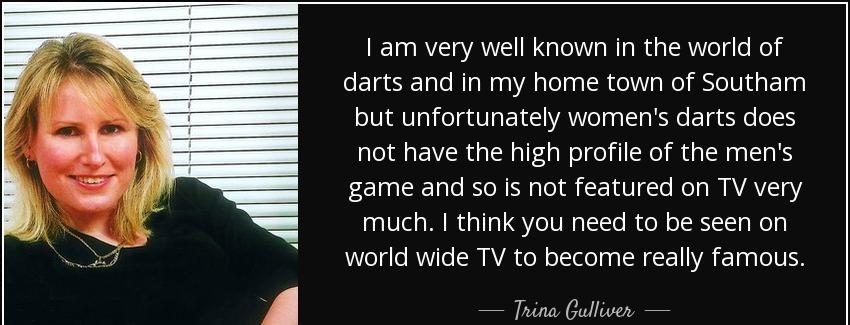 quote i am very well known in the world of darts and in my home town of southam but unfortunately trina gulliver Quotes