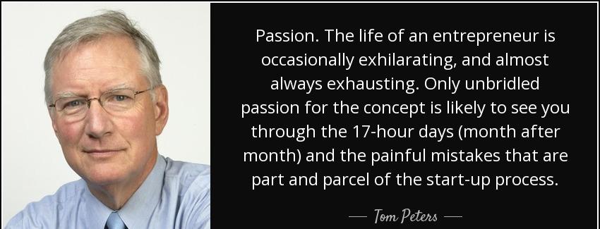 quote passion the life of an entrepreneur is occasionally exhilarating and almost always exhausting tom peters Quotes