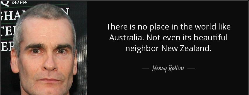 quote there is no place in the world like australia not even its beautiful neighbor new zealand henry rollins Quotes