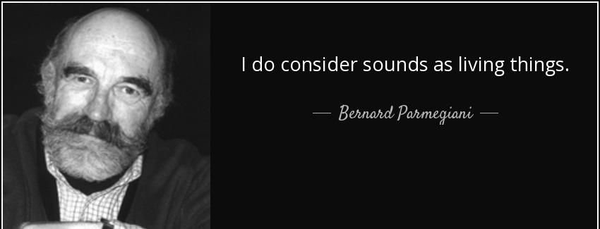 quote i do consider sounds as living things bernard parmegiani Quotes