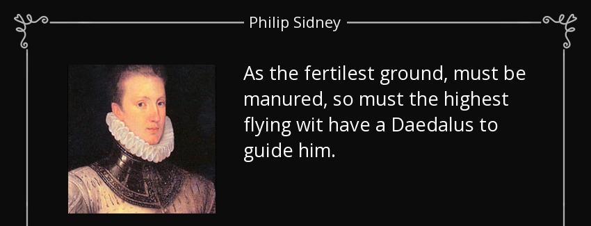 quote as the fertilest ground must be manured so must the highest flying wit have a daedalus philip sidney Quotes
