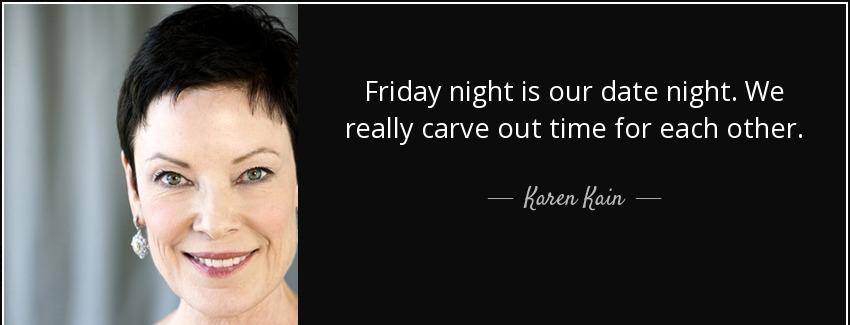 quote friday night is our date night we really carve out time for each other karen kain Quotes