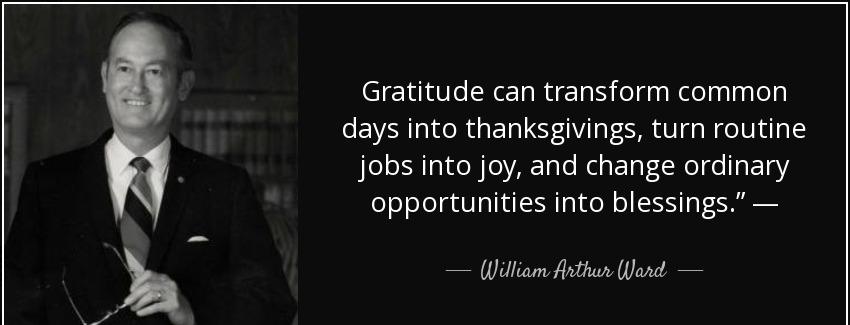 quote gratitude can transform common days into thanksgivings turn routine jobs into joy and william arthur ward Quotes