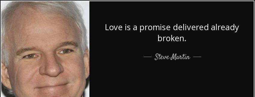 quote love is a promise delivered already broken steve martin Quotes