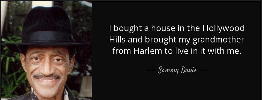 quote i bought a house in the hollywood hills and brought my grandmother from harlem to live sammy davis Quotes