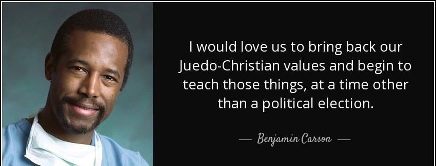 quote i would love us to bring back our juedo christian values and begin to teach those things benjamin carson Quotes