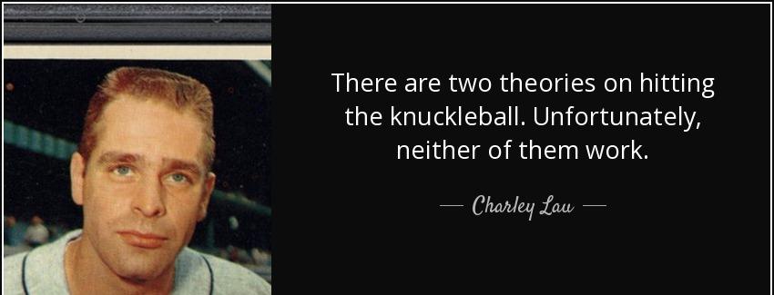 quote there are two theories on hitting the knuckleball unfortunately neither of them work charley lau Quotes