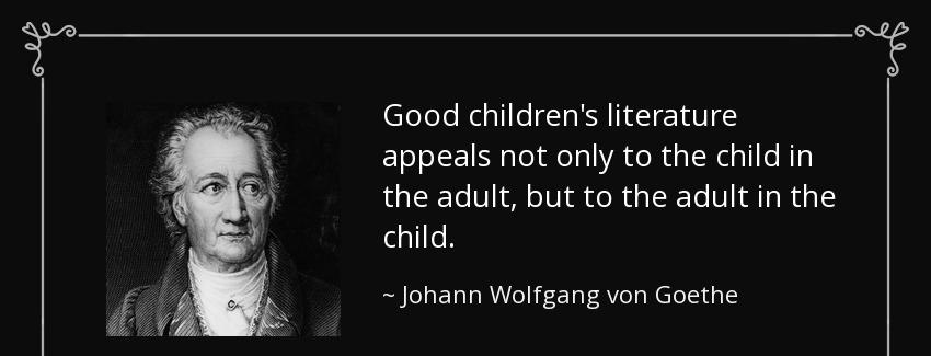 quote good children s literature appeals not only to the child in the adult but to the adult johann wolfgang von goethe Quotes