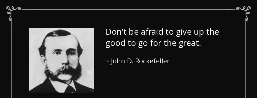 quote don t be afraid to give up the good to go for the great john d rockefeller Quotes