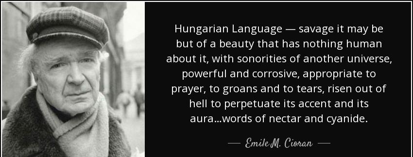quote hungarian language savage it may be but of a beauty that has nothing human about it emile m cioran Quotes