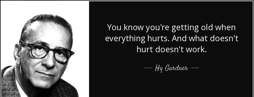 quote you know you re getting old when everything hurts and what doesn t hurt doesn t work hy gardner Quotes