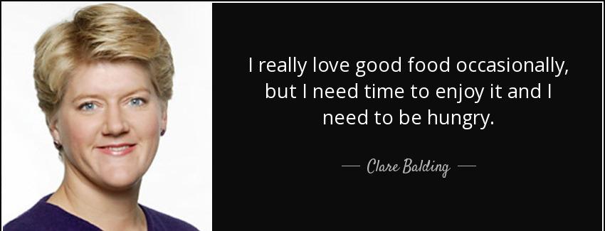 quote i really love good food occasionally but i need time to enjoy it and i need to be hungry clare balding Quotes