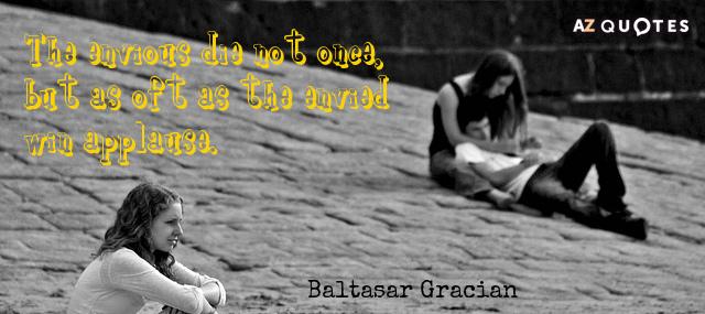 Quotation Baltasar Gracian The envious die not once but as oft as the Quotes