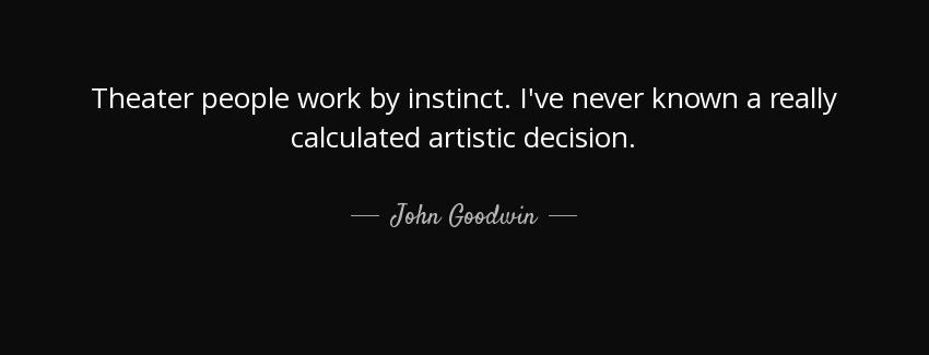 quote theater people work by instinct i ve never known a really calculated artistic decision john goodwin Quotes