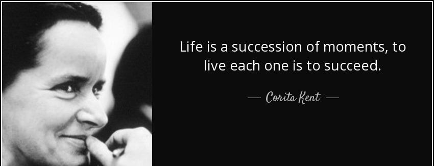 quote life is a succession of moments to live each one is to succeed corita kent Quotes