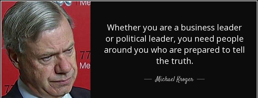 quote whether you are a business leader or political leader you need people around you who michael kroger Quotes
