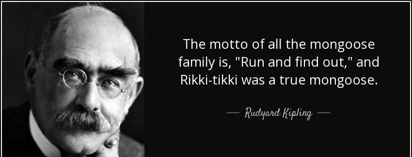 quote the motto of all the mongoose family is run and find out and rikki tikki was a true rudyard kipling Quotes
