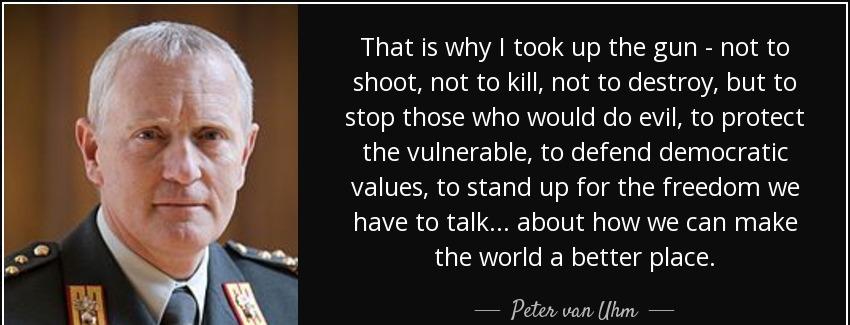 quote that is why i took up the gun not to shoot not to kill not to destroy but to stop those peter van uhm Quotes