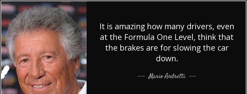 quote it is amazing how many drivers even at the formula one level think that the brakes are mario andretti Quotes