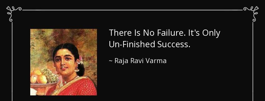 quote there is no failure it s only un finished success raja ravi varma Quotes