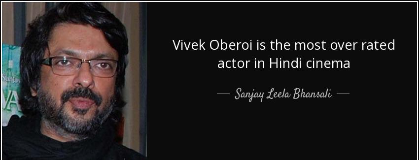 quote vivek oberoi is the most over rated actor in hindi cinema sanjay leela bhansali Quotes