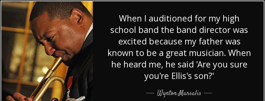 quote when i auditioned for my high school band the band director was excited because my father wynton marsalis Quotes