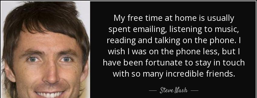 quote my free time at home is usually spent emailing listening to music reading and talking steve nash Quotes
