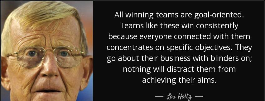 quote all winning teams are goal oriented teams like these win consistently because everyone lou holtz Quotes