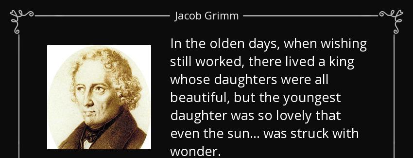 quote in the olden days when wishing still worked there lived a king whose daughters were jacob grimm Quotes
