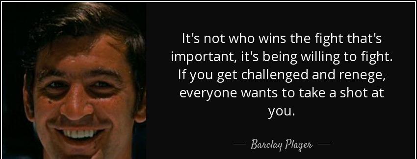 quote it s not who wins the fight that s important it s being willing to fight if you get barclay plager Quotes