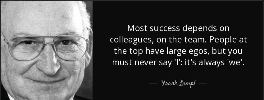quote most success depends on colleagues on the team people at the top have large egos but frank lampl Quotes