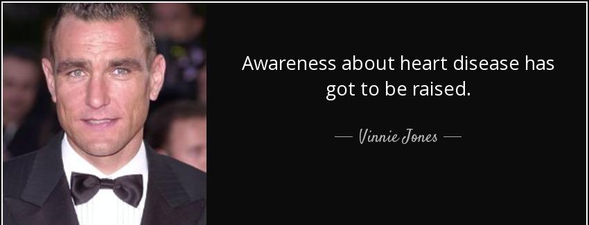 quote awareness about heart disease has got to be raised vinnie jones Quotes