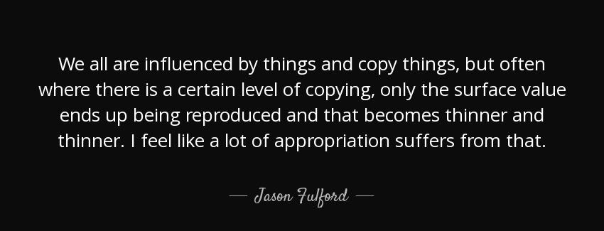 quote we all are influenced by things and copy things but often where there is a certain level jason fulford Quotes