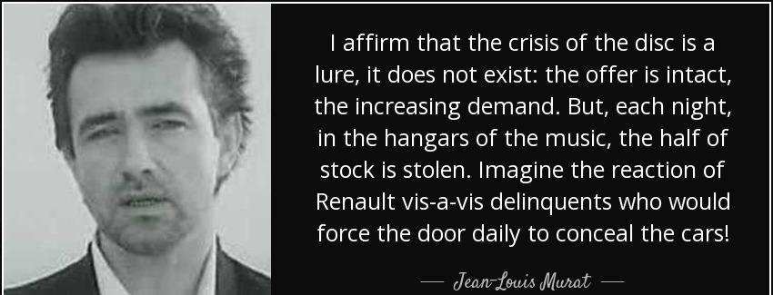 quote i affirm that the crisis of the disc is a lure it does not exist the offer is intact jean louis murat Quotes