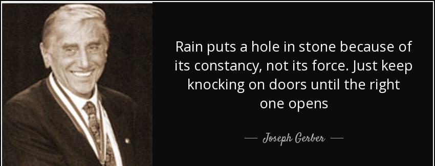 quote rain puts a hole in stone because of its constancy not its force just keep knocking joseph gerber Quotes