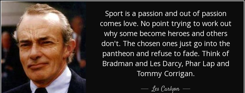 quote sport is a passion and out of passion comes love no point trying to work out why some les carlyon Quotes